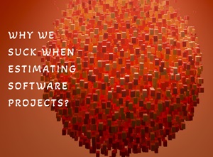 Why we suck estimating software projects?